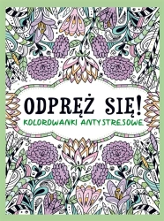 Odpręż się! Kolorowanki antystresowe - praca zbiorowa