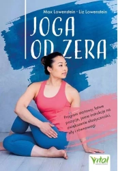 Joga od zera. Program startowy, łatwe pozycje, jasne instrukcje na zwiększenie elastyczności, siłę i równowagę - Max Lowenstein, Liz Lowenstein