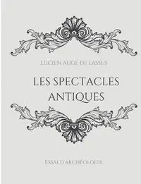 Les spectacles antiques - Lucien Augé de Lassus