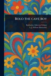 Bolo the Cave Boy - Katharine Grimes Atherton