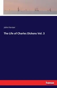 The Life of Charles Dickens Vol. 3 - John Forster