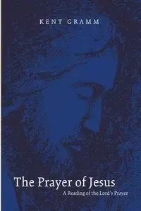 The Prayer of Jesus - Kent Gramm