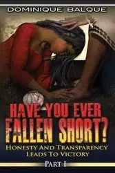 Have You Ever Fallen Short? Honesty and Transparency Leads to Victory - Dominique Balque