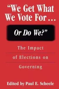 We Get What We Vote For... or Do We? - Scheele Paul E.