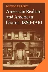 American Realism and American Drama, 1880 1940 - Brenda Murphy