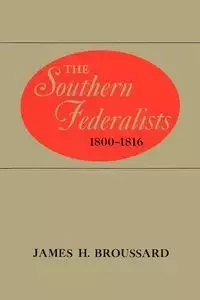 The Southern Federalists - James H. Broussard