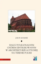 eBook Hale z poligonalnym chórem zintegrowanym w architekturze gotyckiej na terenie Polski - Jakub Adamski
