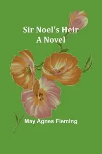 Sir Noel's Heir - May Agnes Fleming