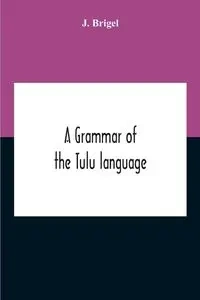 A Grammar Of The Tulu Language - Brigel J.
