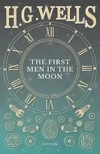The First Men in the Moon - Wells H. G.