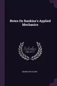 Notes On Rankine's Applied Mechanics - Alden George Ira