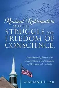 Radical Reformation and the Struggle for Freedom of Conscience. - Marian Hillar