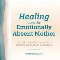 Healing from the Emotionally Absent Mother - Lincoln Christy