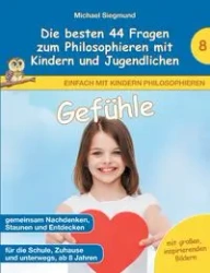 Gefühle - Die besten 44 Fragen zum Philosophieren mit Kindern und Jugendlichen - Michael Siegmund
