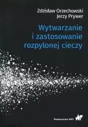 Wytwarzanie i zastosowanie rozpylonej cieczy - Zdzisław Orzechowski, Jerzy Prywer