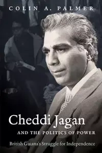 Cheddi Jagan and the Politics of Power - Palmer Colin A.
