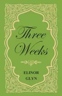 Three Weeks - Elinor Glyn