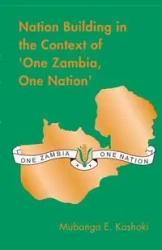 Nation Building in the Context of 'One Zambia One Nation' - Kashoki Mubanga E.