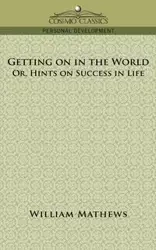 Getting on in the World; Or, Hints on Success in Life - William Mathews