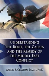 Understanding the Root, the Causes and the Remedy of the Middle East Conflict - Aaron Claxton B