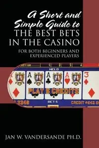A Short and Simple Guide to the Best Bets in the Casino - Jan Vandersande PhD W