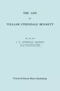 The Life of William Sterndale Bennett (1816-1875) (Facsimile of 1907 Edition) - Bennett James Robert Sterndale