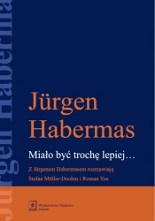 Miało być trochę lepiej. Z Jurgenem Habermasem... - Jurgen Habermas, Stefan Mller-Doohm, Roman Yos