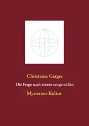 Die Frage nach einem zeitgemäßen Mysterien-Kultus - Christiane Gerges