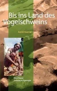 Bis ins Land des Vogelschweins - Astrid Roenig