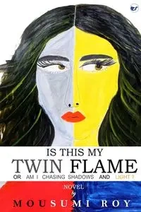 Is This My Twin Flame or Am I Chasing Shadows & Light ? - Roy Mousumi