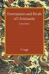 Forerunners and Rivals of Christianity - Legge F.