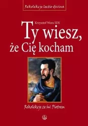 Ty wiesz, że Cię kocham. Rekolekcje ze św. Piotrem - ks. Krzysztof Wons SDS
