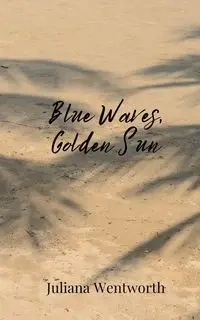 Blue Waves, Golden Sun - Juliana Wentworth