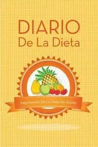 Diario de La Dieta Seguimiento de La Dieta Sin Gluten - Speedy Publishing LLC