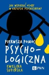 Pierwsza pomoc psychologiczna. Jak wspierać osoby - Ewelina Supińska