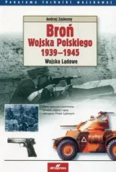 Broń Wojska Polskiego 1939-1945. Wojska Lądowe wyd.4 - Andrzej Zasieczny