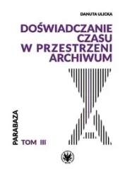 Doświadczanie czasu w przestrzeni archiwum - Danuta Ulicka