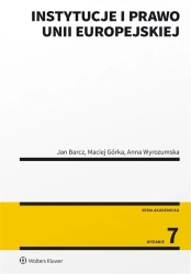 Instytucje i prawo Unii Europejskiej w.7 - Jan Barcz, Maciej Górka, Anna Wyrozumska