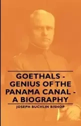 Goethals - Genius of the Panama Canal - A Biography - Joseph Bishop Bucklin 1847
