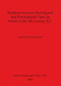 Relations between Red-figured and Black-glazed Vases in Athens of the 4th Century B.C. - Papanastasiou Aspasia