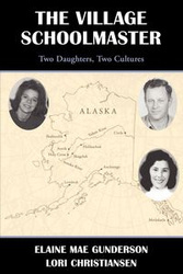 The Village Schoolmaster;two Daughters, Two Cultures - Elaine Mae Gunderson