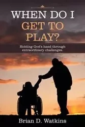 When Do I Get to Play? - Brian D. Watkins