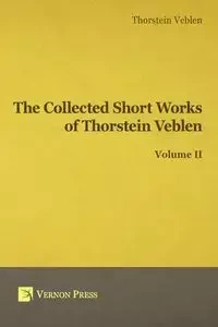 Collected Short Works of Thorstein Veblen - Volume II - Veblen Thorstein Bunde