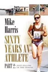Sixty Years an Athlete Part 2 - Harris Mike