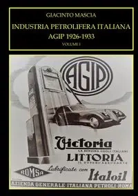 INDUSTRIA PETROLIFERA ITALIANA. AGIP 1926-1933 Vol. I - Mascia Giacinto