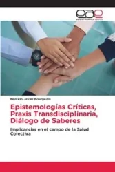 Epistemologías Críticas, Praxis Transdisciplinaria, Diálogo de Saberes - Marcelo Javier Bourgeois
