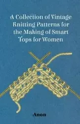 A Collection of Vintage Knitting Patterns for the Making of Smart Tops for Women - Anon