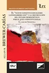 "EL "NUEVO CONSTITUCIONALISMO LATINOAMERICANO" Y LA DESTRUCCIÓN DEL ESTADO DEMOCRÁTICO POR EL JUEZ CONSTITUCIONAL. El Caso de Venezuela, - Allan R. BREWER-CARÏAS