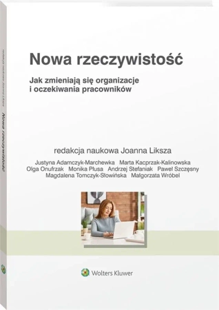 Nowa rzeczywistość. Jak zmieniają się organizacje - Joanna Liksza