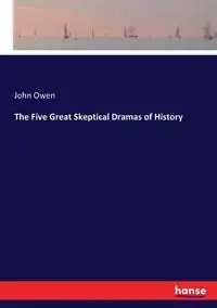 The Five Great Skeptical Dramas of History - Owen John